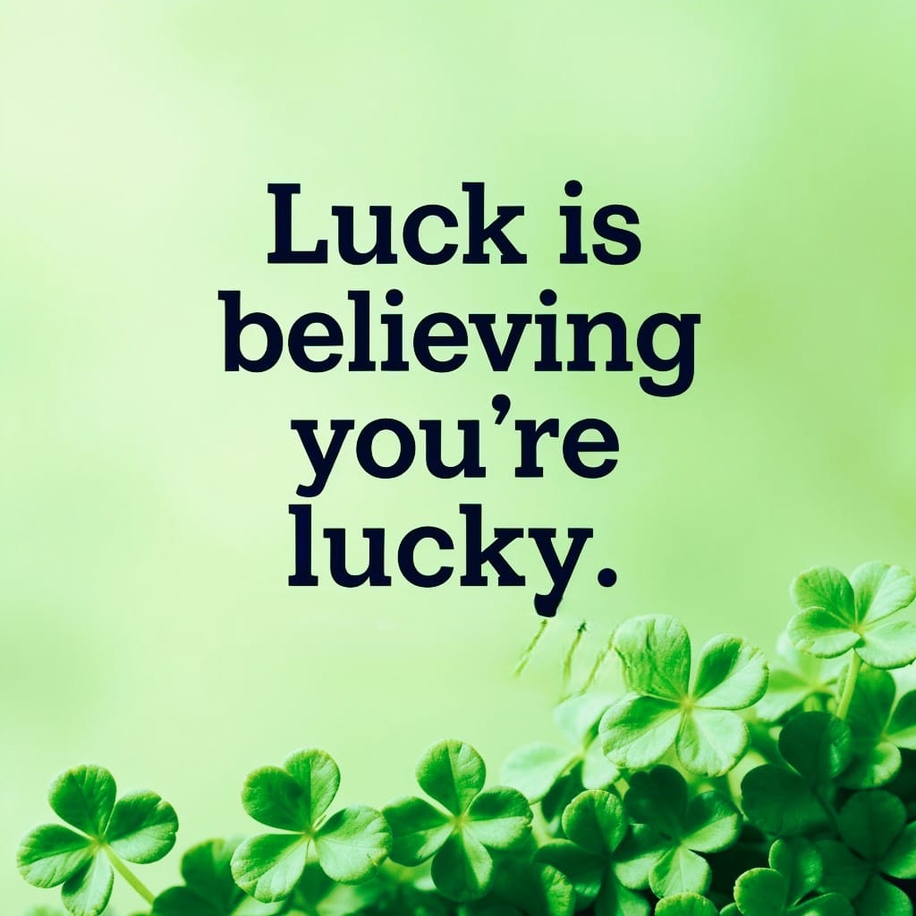 “Luck is believing you're lucky.” — Tennessee Williams